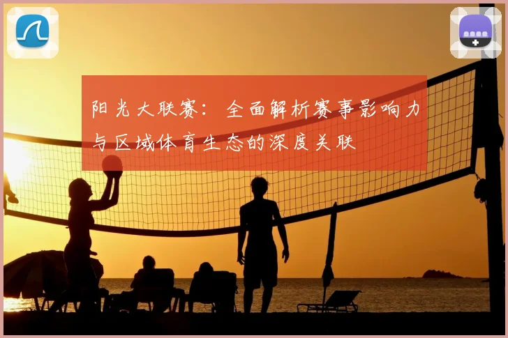 阳光大联赛：全面解析赛事影响力与区域体育生态的深度关联
