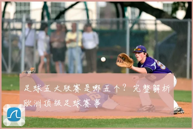 足球五大联赛是哪五个？完整解析欧洲顶级足球赛事