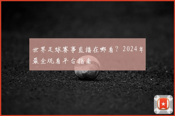 世界足球赛事直播在哪看？2024年最全观看平台指南